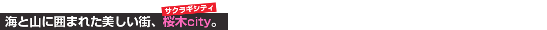 海と山に囲まれた美しい街、桜木city。